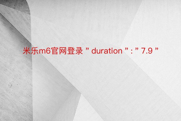 米乐m6官网登录＂duration＂:＂7.9＂
