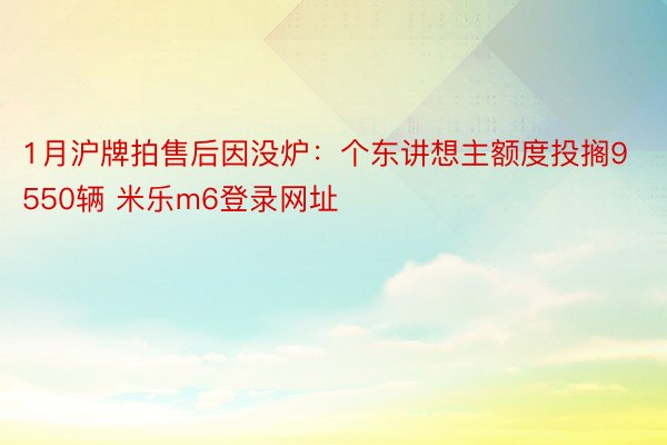 1月沪牌拍售后因没炉：个东讲想主额度投搁9550辆 米乐m6登录网址