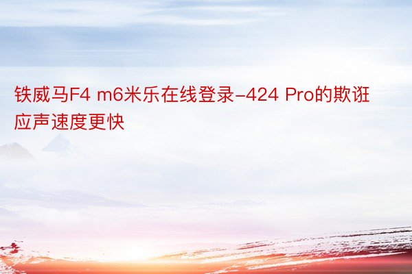 铁威马F4 m6米乐在线登录-424 Pro的欺诳应声速度更快